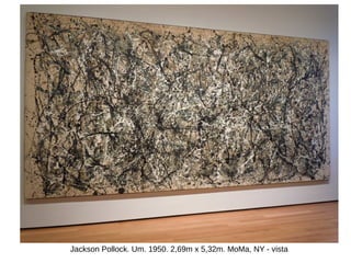 Jackson Pollock. Um. 1950. 2,69m x 5,32m. MoMa, NY - vista
 