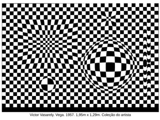 Victor Vasarely. Vega. 1957. 1,95m x 1,29m. Coleção do artista
 