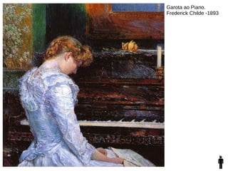 Garota ao Piano.
Frederick Childe -1893
 