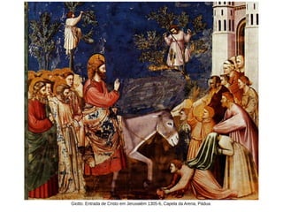 Giotto. Entrada de Cristo em Jerusalém 1305-6, Capela da Arena, Pádua.
 
