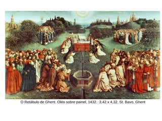 O Retábulo de Ghent. Oléo sobre painel, 1432. 3,42 x 4,32. St. Bavo, Ghent
 