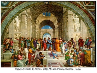 Rafael. A Escola de Atenas. 1510. Afresco. Palácio Vaticano, Roma.
 