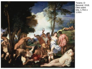 Ticiano. O
Bacanal. 1518.
Oleo sobre
tela, 1,75m x
1,93m
 