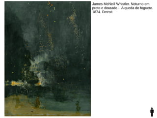 James McNeill Whistler. Noturno em
preto e dourado - A queda do foguete.
1874. Detroit
 