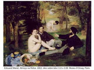 Edouard Manet. Almoço na Relva. 1863. oleo sobre tela 2,13 x 2,69. Museu D'Orsay, Paris.
 