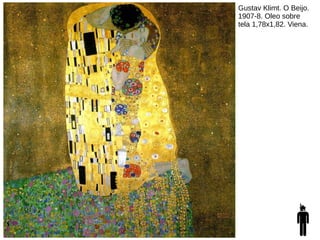 Gustav Klimt. O Beijo.
1907-8. Oleo sobre
tela 1,78x1,82. Viena.
 