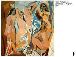 Pablo Picasso. As
Senhoritas de Avignon.
1907
 