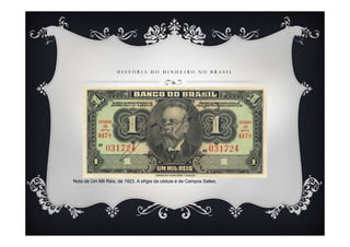 H I S T Ó R I A D O D I N H E I R O N O B R A S I L
Nota de Um Mil Réis, de 1923. A efígie da cédula é de Campos Salles.
 
