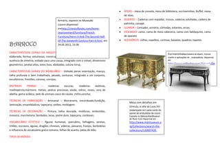 APOIO – mesa de consola, mesa de biblioteca, escrivaninhas, Buffet, mesa
                                                                                       de abas;
                                          Armário, exposto no Museudo                  ASSENTO – Cadeiras com espaldar, tronos, cadeiras estofadas, cadeira de
                                          Louvre.disponível                            palhinha, canapé;
                                          emhttp://chestofbooks.com/home-              GUARDA – Contador, armário, cômodas, estantes, arcas;
                                          improvement/furniture/French-                DESCANSO- cama, cama de meia cabeceira, cama com baldaquino, cama
                                          Furniture/Henri-II-And-The-Second-Half-      de aparato
                                          Of-The-Sixteenth-Century-Part-4.html, em     ACESSÓRIOS: cofres, espelhos, cortinas, baixelas, quadros, tapetes.
BARROCO                                   24.05.2012, 23:30

CARACTERÍSTICAS GERAIS DA ARQUITETURA – traçados curvos, ornamentação                                                       EscrivaninhaMarchetaria de ébano, bronze,
elaborada, formas volumosas, construções grandiosas, estruturas contrastantes,                                              marfim e aplicações de , madrepérola .disponível
ausência de simetria, voltado para uma causa, integrado com o móvel, dinamismo                                              em

geométrico, janelas altas, tetos lisos, abóbadas, coluna torsa;                                                             http://www.artfinding.com/Artwork/De
                                                                                                                            sks/Louis-XIV-Boulle-bureau-
CARACTERÍSTICAS GERAIS DO MOBILIÁRIO – Voltado paraa ostentação, maciço,                                                    mazarin/5703.html?LANG=po
talha profunda e bem trabalhada, pesado, suntuoso, integrado a um conjunto,
escultóricos, frontões, colunas, cornijas;

MATÉRIAS      PRIMAS       –    madeiras      escuras,      madeiras  exóticas,
madrepérola,mármore, metais, pedras preciosas, eludo, vidros, nozes, cera de
abelha, goma arábica, pele de animais casco de cavalo, chifre,concha;

TÉCNICAS DE FABRICAÇÃO – Artesanal – Marcenaria, encordoado,fundição,
                                                                                           Mesa com detalhes em
laminação, ensambladura, tapeçaria, uniões, moldagem.
                                                                                           Ormulu, e cifre de Louis XIV
                                                                                           (estampado em cada canto do
TÉCNICAS DE DECORAÇÃO – Pintura, talha dourada, molduras, embutidos,
                                                                                           painel de embutidos de couro .
mosaico, marchetaria, bordados, lacas, pietre dure, tapeçaria, cordovan;                   Exposta no MetropolitanMuseum
                                                                                           de Nova York.Disponível em
VOCABULÁRIO ESTÉTICO – figuras humanas, querubins, folhagens, sereias,                     http://www.metmuseum.o
tritões, escravos, águias, dragões chineses, videiras, pássaros, franjas, borboletas       rg/Collections/search-the-
e influencia do vocabulário greco-romano, folhas de acanto, patas de leão;                 collections/120007420,
                                                                                           acesso 01.06.2012, 17:20
TIPOS DE MÓVEIS:
 