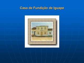 Casa de Fundição de Iguape
 