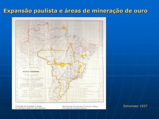 Expansão paulista e áreas de mineração de ouro




                                      Simonsen 1937
 