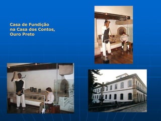 Casa de Fundição
na Casa dos Contos,
Ouro Preto
 