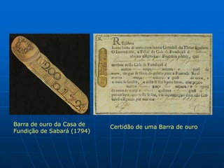 Barra de ouro da Casa de    Certidão de uma Barra de ouro
Fundição de Sabará (1794)
 