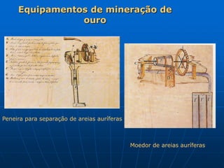 Equipamentos de mineração de
                ouro




Peneira para separação de areias auríferas



                                             Moedor de areias auríferas
 