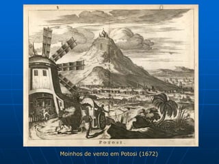 Moinhos de vento em Potosi (1672)
 