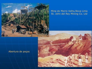 Mina do Morro Velho,Nova Lima
                    St. John del Rey Mining Co. Ltd




Abertura de poços
 
