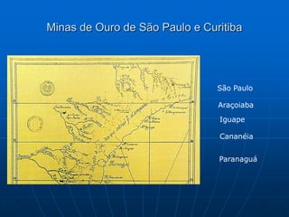 Minas de Ouro de São Paulo e Curitiba




                                São Paulo

                                Araçoiaba
                                Iguape

                                Cananéia


                                Paranaguá
 