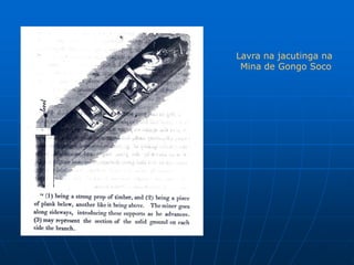 Lavra na jacutinga na
 Mina de Gongo Soco
 