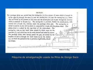 Máquina de amalgamação usada na Mina de Gongo Soco
 
