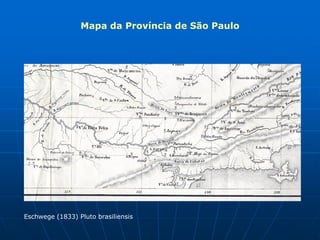 Mapa da Província de São Paulo




Eschwege (1833) Pluto brasiliensis
 