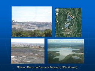 Mina no Morro do Ouro em Paracatu, MG (Kinross)
 
