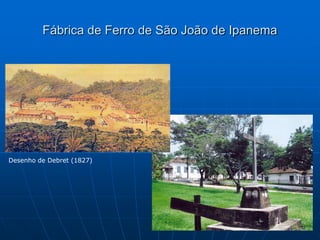 Fábrica de Ferro de São João de Ipanema




Desenho de Debret (1827)
 