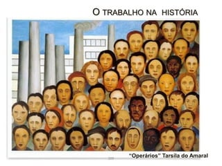 O TRABALHO NA HISTÓRIA
“Operários” Tarsila do Amaral209
 