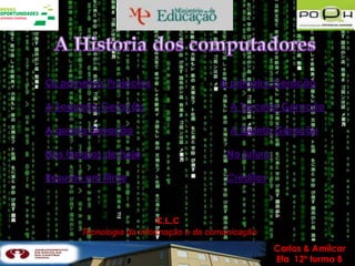 Os primeiros Projectos                 A primeira Geração

A Segunda Geração                        A Terceira Geração

A quarta Geração                         A Quinta Geração

Nos tempos de hoje                       No futuro

Resumo em filme                          Créditos



                          C.L.C
       Tecnologia da informação e da comunicação
                                                     Carlos & Amílcar
                                                     Efa 12º turma B
 