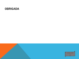 OBRIGADA
VOLTA
R
 