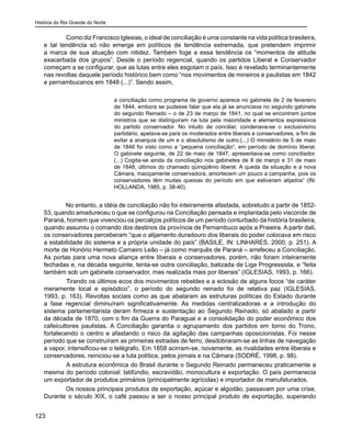 História do Rio Grande do Norte
123
	 Como diz Francisco Iglesias, o ideal de conciliação é uma constante na vida política brasileira,
e tal tendência só não emerge em políticos de tendência extremada, que pretendem imprimir
a marca de sua atuação com nitidez. Também foge a essa tendência os “momentos de atitude
exacerbada dos grupos”. Desde o período regencial, quando os partidos Liberal e Conservador
começam a se configurar, que as lutas entre eles esgotam o país. Isso é revelado terminantemente
nas revoltas daquele período histórico bem como “nos movimentos de mineiros e paulistas em 1842
e pernambucanos em 1848 (...)”. Sendo assim,
a conciliação como programa de governo aparece no gabinete de 2 de fevereiro
de 1844, embora se pudesse falar que ela já se anunciava no segundo gabinete
do segundo Reinado – o de 23 de março de 1841, no qual se encontram juntos
ministros que se distinguiram na luta pela maioridade e elementos expressivos
do partido conservador. No intuito de conciliar, condenava-se o exclusivismo
partidário, apelava-se para os moderados entre liberais e conservadores, a fim de
evitar a anarquia de um e o absolutismo de outro.(...) O ministério de 5 de maio
de 1846 foi visto como a “pequena conciliação”, em período de domínio liberal.
O gabinete seguinte, de 22 de maio de 1847, apresentava-se como conciliador.
(...) Cogita-se ainda da conciliação nos gabinetes de 8 de março e 31 de maio
de 1848, últimos do chamado qüinqüênio liberal. A queda da situação e a nova
Câmara, maciçamente conservadora, amortecem um pouco a campanha, pois os
conservadores têm muitas queixas do período em que estiveram alijados” (IN:
HOLLANDA, 1985, p. 38-40).
No entanto, a idéia de conciliação não foi inteiramente afastada, sobretudo a partir de 1852-
53, quando amadureceu o que se configurou na Conciliação pensada e implantada pelo visconde de
Paraná, homem que vivenciou os percalços políticos de um período conturbado da história brasileira,
quando assumiu o comando dos destinos da província de Pernambuco após a Praieira. A partir dali,
os conservadores perceberam “que o alijamento duradouro dos liberais do poder colocava em risco
a estabilidade do sistema e a própria unidade do país” (BASILE, IN: LINHARES, 2000, p. 251). A
morte de Honório Hermeto Carneiro Leão – já como marquês de Paraná – arrefeceu a Conciliação.
As portas para uma nova aliança entre liberais e conservadores, porém, não foram inteiramente
fechadas e, na década seguinte, tenta-se outra conciliação, batizada de Liga Progressista, e “feita
também sob um gabinete conservador, mas realizada mais por liberais” (IGLESIAS, 1993, p. 166).
	 Tirando os últimos ecos dos movimentos rebeldes e a eclosão de alguns focos “de caráter
meramente local e episódico”, o período do segundo reinado foi de relativa paz (IGLESIAS,
1993, p. 163). Revoltas sociais como as que abalaram as estruturas políticas do Estado durante
a fase regencial diminuíram significativamente. As medidas centralizadoras e a introdução do
sistema parlamentarista deram firmeza e sustentação ao Segundo Reinado, só abalado a partir
da década de 1870, com o fim da Guerra do Paraguai e a consolidação do poder econômico dos
cafeicultores paulistas. A Conciliação garantia o agrupamento dos partidos em torno do Trono,
fortalecendo o centro e afastando o risco da agitação das campanhas oposicionistas. Foi nesse
período que se construíram as primeiras estradas de ferro, desdobraram-se as linhas de navegação
a vapor, intensificou-se o telégrafo. Em 1858 acirram-se, novamente, as rivalidades entre liberais e
conservadores, reiniciou-se a luta política, pelos jornais e na Câmara (SODRÉ, 1998, p. 98).
	 A estrutura econômica do Brasil durante o Segundo Reinado permaneceu praticamente a
mesma do período colonial: latifúndio, escravidão, monocultura e exportação. O país permanecia
um exportador de produtos primários (principalmente agrícolas) e importador de manufaturados.
Os nossos principais produtos de exportação, açúcar e algodão, passavam por uma crise.
Durante o século XIX, o café passou a ser o nosso principal produto de exportação, superando
 