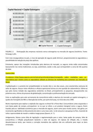 FIGURA 1.1 . Fonte:
Fenaseg e Lafis.
,
.
, os segur
basicamente nos ramos tradicionais, ou seja, au
do total.
Explore Mais
<http://www.seguros.com.br/estrut/serv/trends/artigos/monografia _ sobre _
Brasil.
- . -
, concentra .
, por 1990.
-
-
- , trazendo de
volta a oportunidade (Severo, A. T.).
-
sinistrados.
 