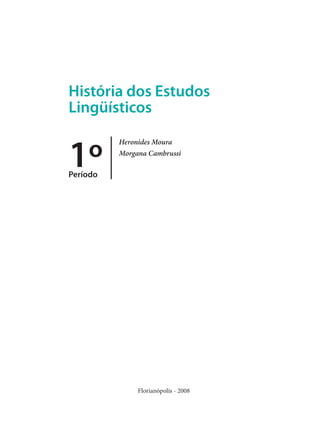História dos Estudos
Lingüísticos

1º

Heronides Moura
Morgana Cambrussi

Período

Florianópolis - 2008

 