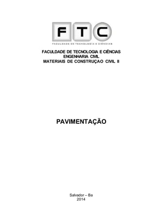 FACULDADE DE TECNOLOGIA E CIÊNCIAS
ENGENHARIA CIVIL
MATERIAIS DE CONSTRUÇAO CIVIL II
PAVIMENTAÇÃO
Salvador – Ba
2014
 
