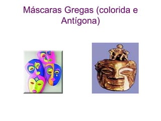 Máscaras Gregas (colorida e
Antígona)
 