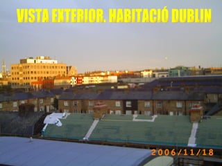 VISTA EXTERIOR. HABITACIÓ DUBLIN 