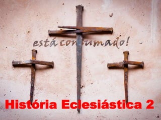 História Eclesiástica 2
 