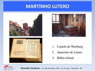 MARTINHO LUTERO
Extensão Campinas – Av. das Amoreiras, 3370 – Jd. do Lago – Campinas – SP.
1. Castelo de Wartburg
2. Aposento de Lutero
3. Bíblia Alemã
 