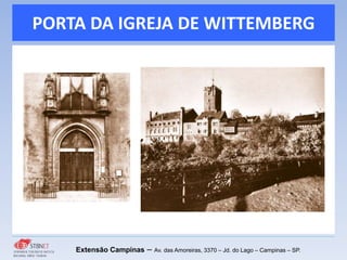 PORTA DA IGREJA DE WITTEMBERG
Extensão Campinas – Av. das Amoreiras, 3370 – Jd. do Lago – Campinas – SP.
 