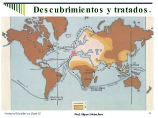 Descubrimientos y tratados. Prof. Miguel Neira Jara Historia Eclesiástica Clase 12 