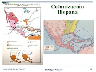 Colonización Hispana Prof. Miguel Neira Jara Historia Eclesiástica Clase 12 