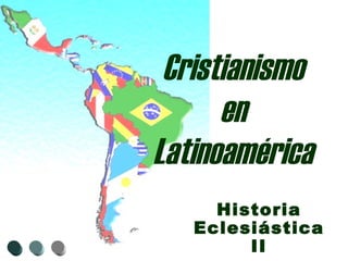 Cristianismo en Latinoamérica Historia Eclesiástica II 
