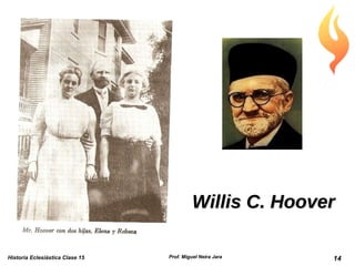 Willis C. Hoover Historia Eclesiástica Clase 15 Prof. Miguel Neira Jara 