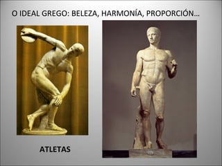 O IDEAL GREGO: BELEZA, HARMONÍA, PROPORCIÓN…
ATLETAS
 