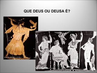 QUE DEUS OU DEUSA É?
 