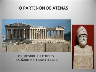 O PARTENÓN DE ATENAS
PROMOVIDO POR PERICLES,
DESEÑADO POR FIDIAS E ICTINOS
 