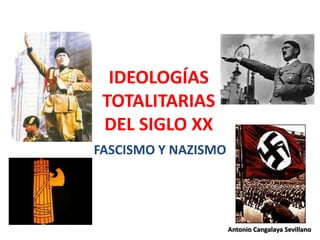 IDEOLOGÍAS
TOTALITARIAS
DEL SIGLO XX
FASCISMO Y NAZISMO
Antonio Cangalaya Sevillano
 