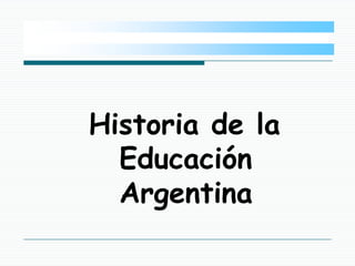 Historia de la
Educación
Argentina
 