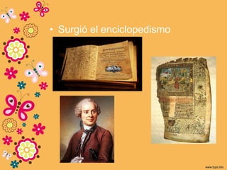 • Surgió el enciclopedismo
 