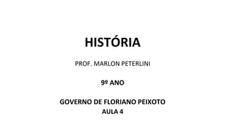 HISTÓRIA
PROF. MARLON PETERLINI
9º ANO
GOVERNO DE FLORIANO PEIXOTO
AULA 4
 