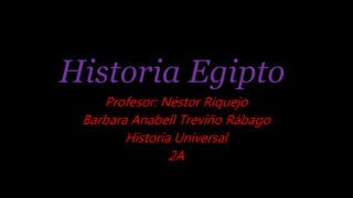 Historia Egipto
Profesor: Néstor Riquejo
Barbara Anabell Treviño Rábago
Historia Universal
2A
 